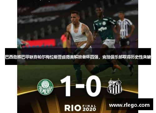 巴西劲旅巴甲联赛帕尔梅拉斯晋级南美解放者杯四强，竞技俱乐部取得历史性突破